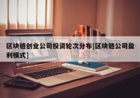 区块链创业公司投资轮次分布[区块链公司盈利模式]