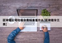 区块链公司垃圾分类标准是什么[区块链分三类]