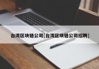 台湾区块链公司[台湾区块链公司招聘]