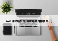 iost区块链公司[区块链公司排名第一]