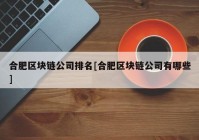 合肥区块链公司排名[合肥区块链公司有哪些]