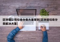 区块链公司垃圾分类方案策划[区块链垃圾分类解决方案]