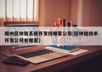 赣州区块链系统开发找哪家公司[区块链技术开发公司有哪家]