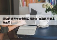 区块链世界十大金融公司排名[金融区块链上市公司]