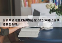 当公众公司遇上区块链[当公众公司遇上区块链会怎么样]