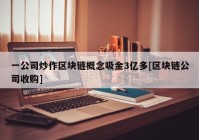 一公司炒作区块链概念吸金3亿多[区块链公司收购]